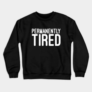 Permanently Tired - Funny Sayings Crewneck Sweatshirt